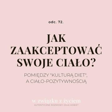 72. Jak zaakceptować swoje ciało? Pomiędzy "kulturą diet", a ciało-pozytywnością. audiobook, Agnieszka Piekarska