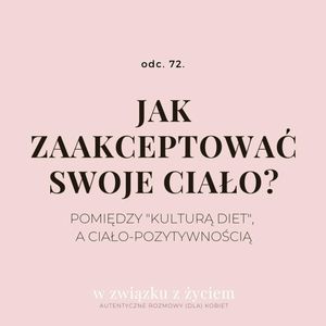 72. Jak zaakceptować swoje ciało? Pomiędzy "kulturą diet", a ciało-pozytywnością., Agnieszka Piekarska