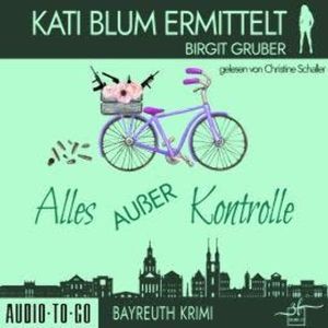 Alles außer Kontrolle - Kati Blum ermittelt, Band 8 (ungekürzt), Birgit Gruber