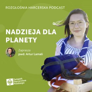 Czy dla Ziemi jest jeszcze nadzieja? | Rozgłośnia Harcerska Podcast | Adrianna Błażek, Julia Czekalska
