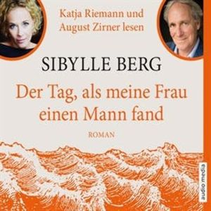 Der Tag, als meine Frau einen Mann fand, Sibylle Berg
