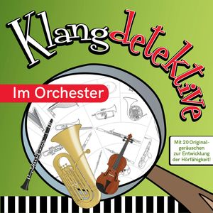 Im Orchester - Klangdetektive - Mit 20 Originalgeräuschen zur Entwicklung der Hörfähigkeit (Ungekürzt), Jan Reicherter
