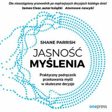 Jasność myślenia. Praktyczny podręcznik przekuwania myśli w skuteczne decyzje audiobook, Shane Parrish