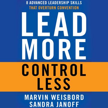 Lead More, Control Less - 8 Advanced Leadership Skills That Overturn Convention (Unabridged) audiobook, Marvin R. Weisbord, Sandra Janoff