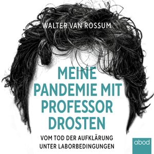 Meine Pandemie mit Professor Drosten, Walter van Rossum.