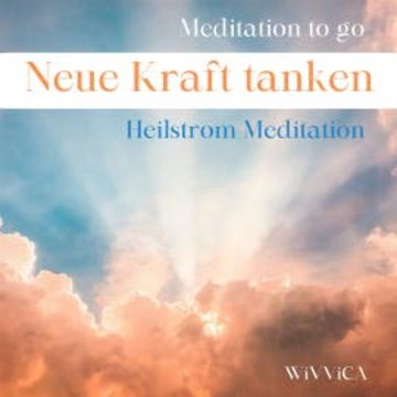 Neue Kraft tanken - Heilstrom Meditation audiobook, Wivvica