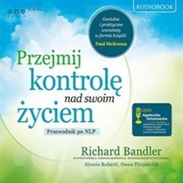 Przejmij kontrolę nad swoim życiem. Przewodnik po NLP audiobook, Alessio Roberti, Owen Fitzpatrick, Richard Bandler