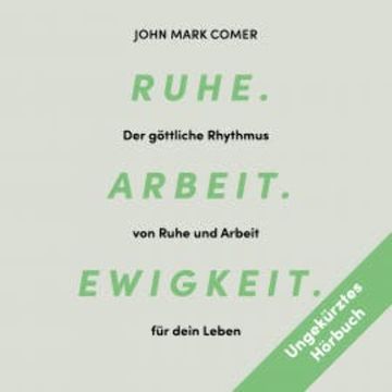 Ruhe. Arbeit. Ewigkeit. audiobook, John Mark Comer