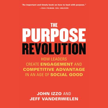 The Purpose Revolution - How Leaders Create Engagement and Competitive Advantage in an Age of Social Good (Unabridged) audiobook, Jeff Vanderwielen, John B. Izzo PhD