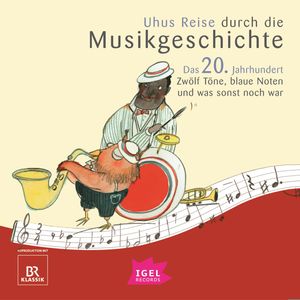 Uhus Reise durch die Musikgeschichte. Das 20. Jahrhundert. Zwölf Töne, blaue Noten und was sonst noch war (1), Silke Wolfrum