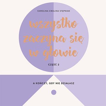Wszystko zaczyna się w głowie, a kończy, gdy nie działasz, Karolina Cwalina-Stępniak