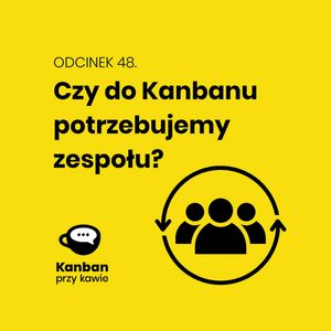 48. Czy do Kanbanu potrzeba zespołu?, Radek Orszewski