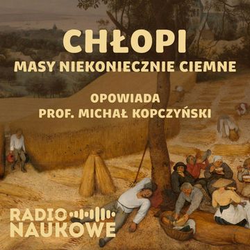 #55 Historia chłopów, czyli skąd wiemy coś o ludziach, o których nie pisano w kronikach? | prof Michał Kopczyński audiobook, Karolina Głowacka