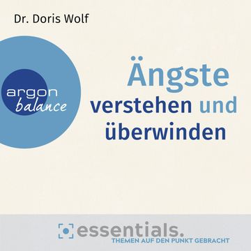 Ängste verstehen und überwinden - Essentials. Themen auf den Punkt gebracht (Gekürzte Lesung) audiobook, Dr. Doris Wolf