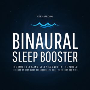 Binaural Sleep Booster (Very Strong) – The Most Relaxing Sleep Sounds in the World, Binaural Beats Studios Berlin