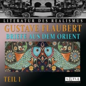 Briefe aus dem Orient - Teil 1, Gustave Flaubert