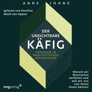 Der unsichtbare Käfig – gefangen in narzisstischen Beziehungen, Anne Johne