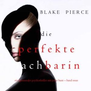 Die Perfekte Nachbarin (Ein spannender Psychothriller mit Jessie Hunt – Band Neun), Blake Pierce
