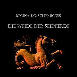 Die Weide der Seepferde, Regina E.G. Schymiczek