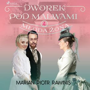 Dworek pod Malwami 4 - Młoda żona, Marian Piotr Rawinis