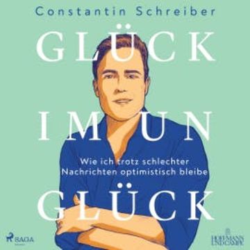 Glück im Unglück: Wie ich trotz schlechter Nachrichten optimistisch bleibe audiobook, Constantin Schreiber