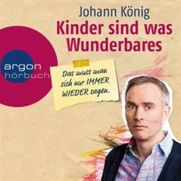 Kinder sind was Wunderbares, das muss man sich nur immer wieder sagen audiobook, Johann König