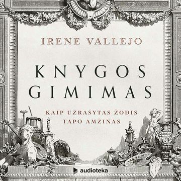 KNYGOS GIMIMAS. Kaip užrašytas žodis tapo amžinas audiobook, Irene Vallejo