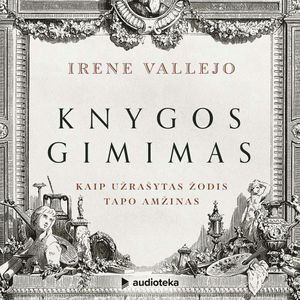 KNYGOS GIMIMAS. Kaip užrašytas žodis tapo amžinas, Irene Vallejo