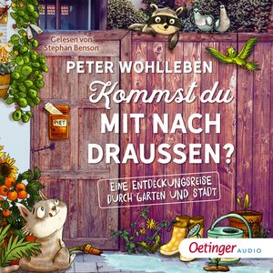 Kommst du mit nach draußen? Eine Entdeckungsreise durch Garten und Stadt, Peter Wohlleben