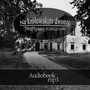 Na krolewskim dworze audiobook, Józef Ignacy Kraszewski