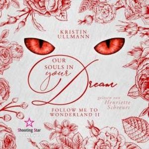 Our Souls in your Dream - Follow me to Wonderland, Band 2 (ungekürzt), Kristin Ullmann
