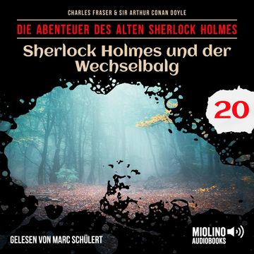 Sherlock Holmes und der Wechselbalg (Die Abenteuer des alten Sherlock Holmes, Folge 20) audiobook, Charles Fraser, Sir Arthur Conan Doyle