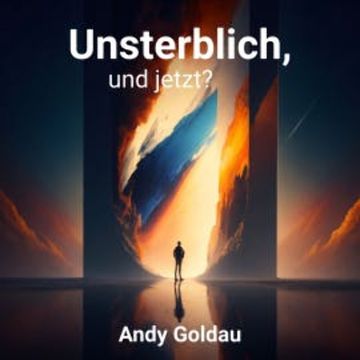Unsterblich, und jetzt? audiobook, Andy Goldau