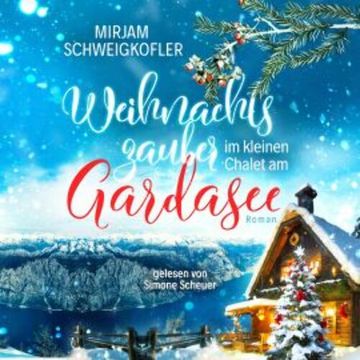 Weihnachtszauber im kleinen Chalet am Gardasee audiobook, Mirjam Schweigkofler