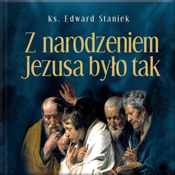 Z narodzeniem Jezusa było tak, ks. Edward Staniek
