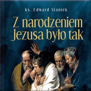 Z narodzeniem Jezusa było tak, ks. Edward Staniek