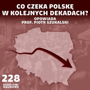 #228 Demografia Polski – strategiczne wyzwanie dla państwa i społeczeństwa | prof. Piotr Szukalski, Karolina Głowacka