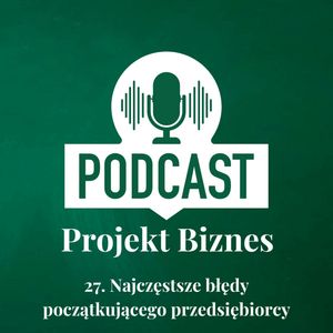 27. Najczęstsze błędy początkującego przedsiębiorcy, Projekt Biznes Sp. z o. o.