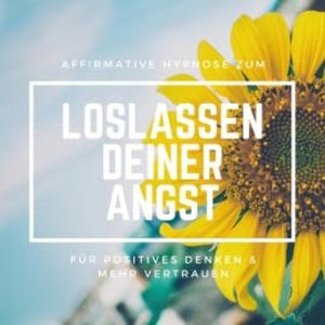 Affirmative Hypnose zum Loslassen deiner Angst, Tanja Kohl