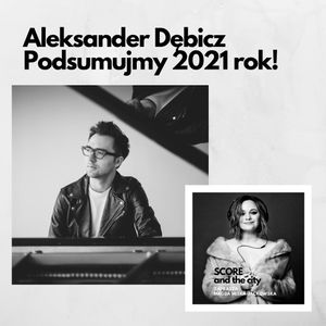 Aleksander Dębicz i podsumowanie 2021 roku - SCORE AND THE CITY #44, Magda Miśka-Jackowska