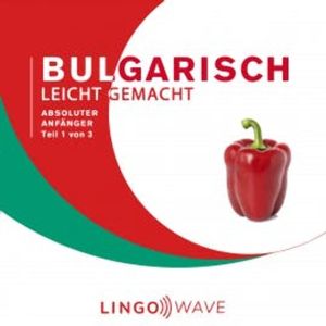 Bulgarisch Leicht Gemacht - Absoluter Anfänger - Teil 1 von 3, N.N.