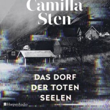 Das Dorf der toten Seelen (ungekürzt) audiobook, Camilla Sten