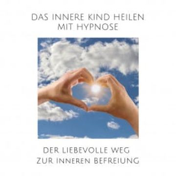 Das innere Kind heilen mit Hypnose audiobook, Tanja Kohl