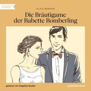 Die Bräutigame der Babette Bomberling (Ungekürzt), Alice Berend