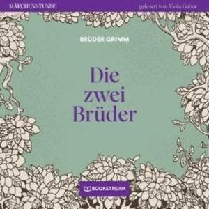 Die zwei Brüder - Märchenstunde, Folge 106 (Ungekürzt), Brüder Grimm