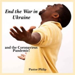 End the War in Ukraine and the Coronavirus Pandemic!, Pastor Philip
