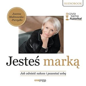 Jesteś marką. Jak odnieść sukces i pozostać sobą, Joanna Malinowska-Parzydło