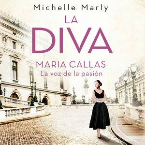 La diva. María Callas, la voz de la pasión, Michelle Marly