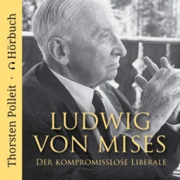 Ludwig von Mises: Der kompromisslose Liberale audiobook, Thorsten Polleit