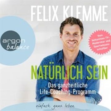 Natürlich sein - Das ganzheitliche Life-Coaching-Programm audiobook, Felix Klemme